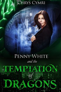 Penny White and the Temptation of Dragons by Chrys Cymri