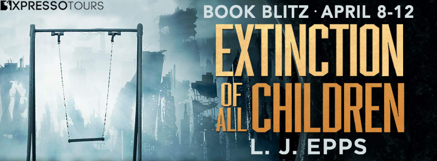Book Blitz: Extinction of All Children by L.J. Epps | Tour organized by XPresso Book Tours | www.angeleya.com