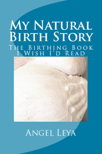 My Natural Birth Story by Angel Leya