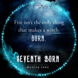 Teaser: "Fire isn't the only thing that makes a witch burn." Seventh Born by Monica Sanz | Tour organized by YA Bound | www.angeleya.com